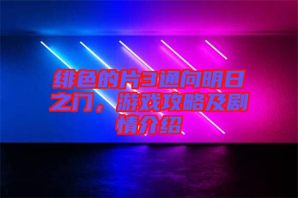 緋色的片3通向明日之門，游戲攻略及劇情介紹
