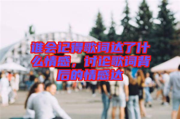 誰會記得歌詞達了什么情感，討論歌詞背后的情感達
