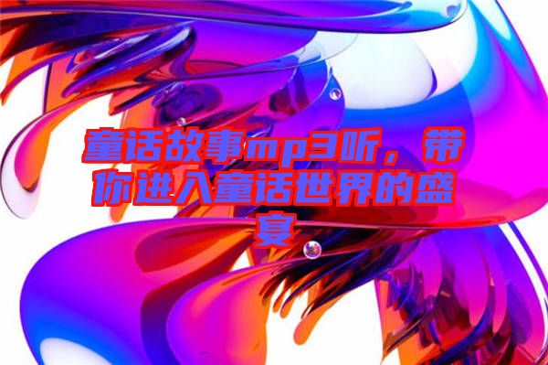 童話故事mp3聽,帶你進入童話世界的盛宴