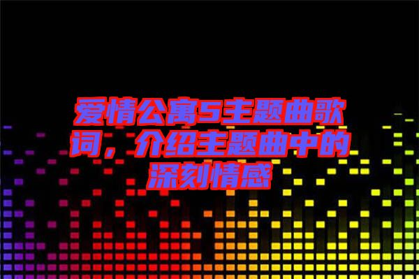 愛情公寓5主題曲歌詞,介紹主題曲中的深刻情感
