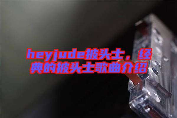 heyjude披頭士,經(jīng)典的披頭士歌曲介紹