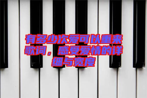 有多少次愛可以重來歌詞,感受愛情的詳細(xì)與寬度