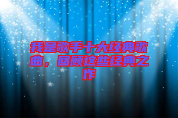 我是歌手十大經典歌曲,回顧這些經典之作