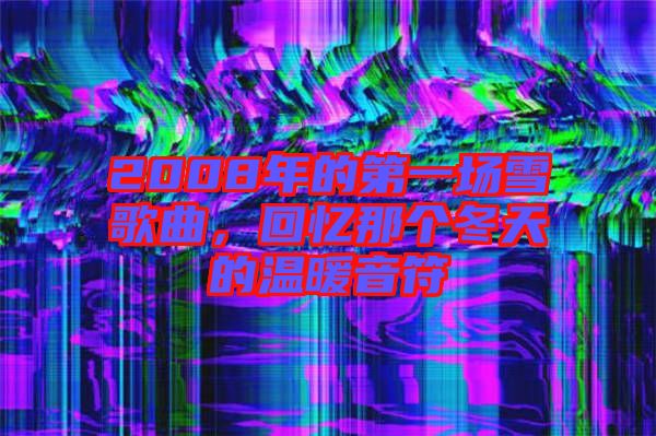 2008年的第一場雪歌曲，回憶那個冬天的溫暖音符