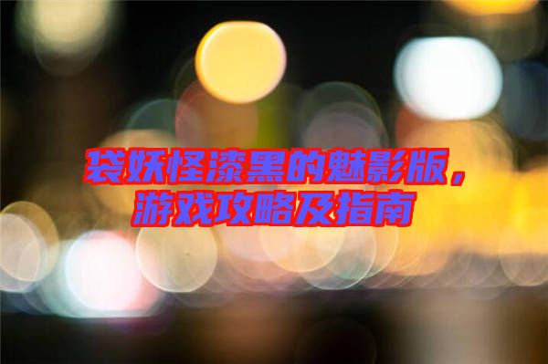 袋妖怪漆黑的魅影版，游戲攻略及指南