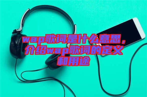 wap歌詞是什么意思,介紹wap歌詞的定義和用途