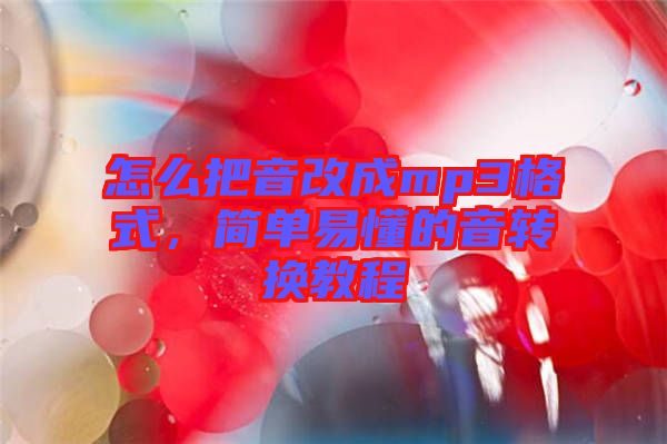 怎么把音改成mp3格式,簡單易懂的音轉(zhuǎn)換教程