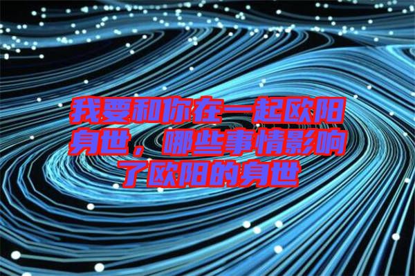 我要和你在一起歐陽身世,哪些事情影響了歐陽的身世