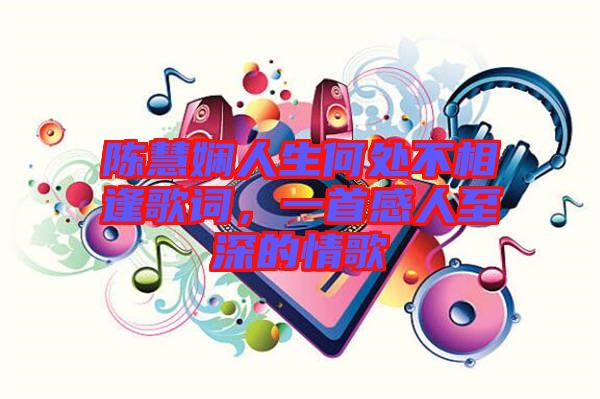 陳慧嫻人生何處不相逢歌詞,一首感人至深的情歌