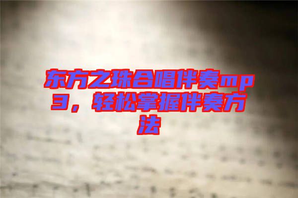 東方之珠合唱伴奏mp3，輕松掌握伴奏方法