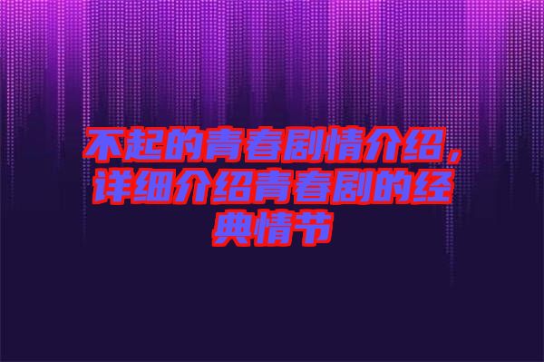 不起的青春劇情介紹,詳細(xì)介紹青春劇的經(jīng)典情節(jié)