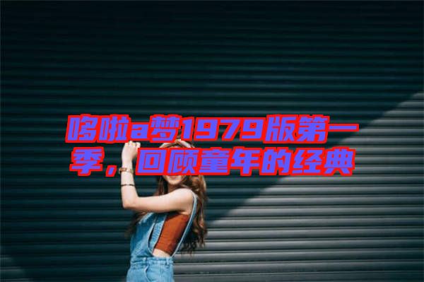 哆啦a夢(mèng)1979版第一季,回顧童年的經(jīng)典