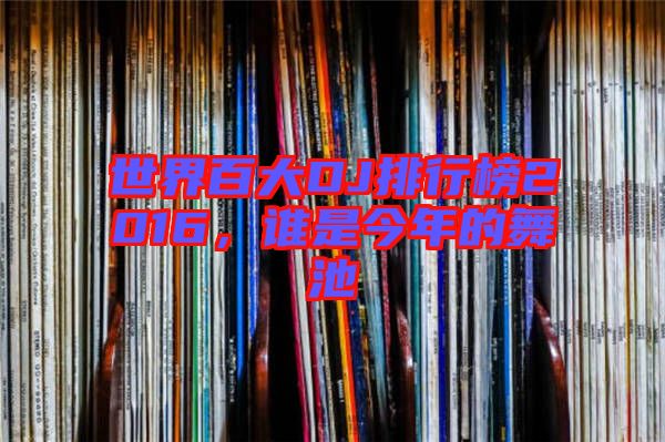 世界百大DJ排行榜2016，誰是今年的舞池