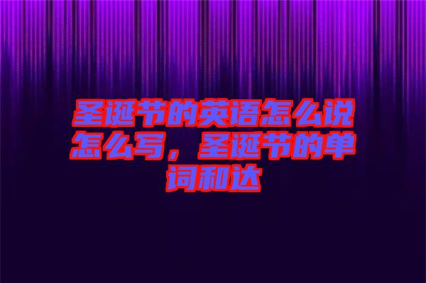 圣誕節(jié)的英語怎么說怎么寫,圣誕節(jié)的單詞和達(dá)
