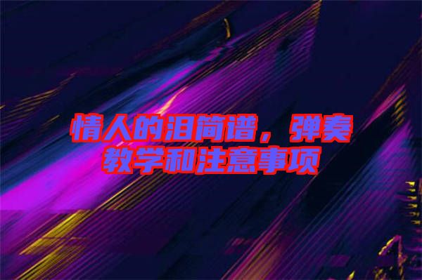 情人的淚簡譜,彈奏教學和注意事項