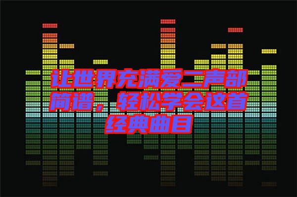 讓世界充滿愛二聲部簡譜，輕松學(xué)會這首經(jīng)典曲目