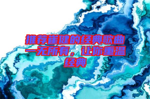 推薦崔健的經(jīng)典歌曲一無所有,讓你重溫經(jīng)典