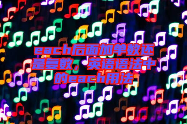 each后面加單數(shù)還是復(fù)數(shù),英語語法中的each用法