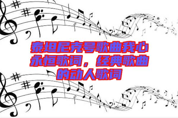 泰坦尼克號(hào)歌曲我心永恒歌詞,經(jīng)典歌曲的動(dòng)人歌詞
