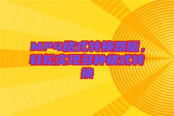 MP4格式轉(zhuǎn)換器版，輕松實現(xiàn)多種格式轉(zhuǎn)換