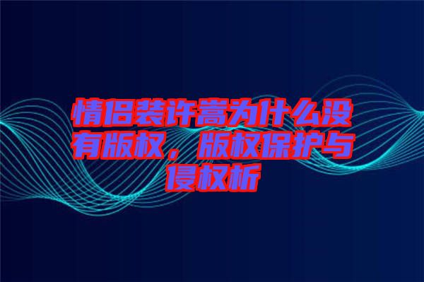 情侶裝許嵩為什么沒有版權,版權保護與侵權析