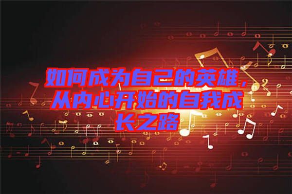 如何成為自己的英雄,從內心開始的自我成長之路