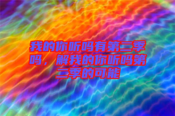 我的你聽嗎有第二季嗎,解我的你聽嗎第二季的可能