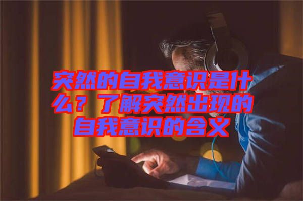 突然的自我意識(shí)是什么?了解突然出現(xiàn)的自我意識(shí)的含義