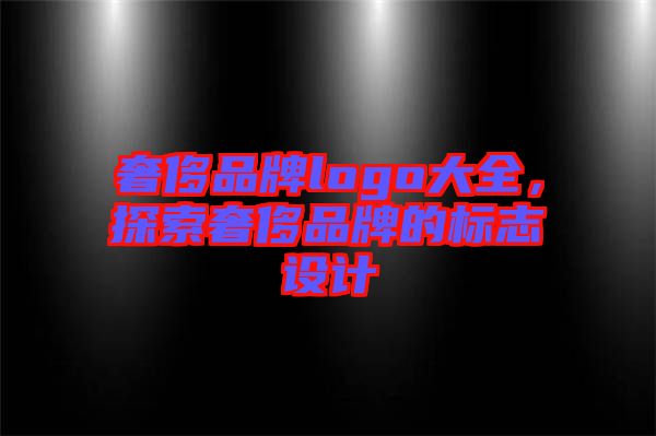 奢侈品牌logo大全,探索奢侈品牌的標志設計