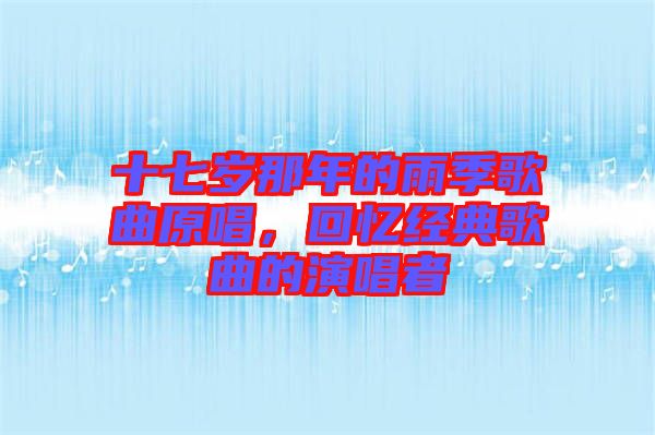 十七歲那年的雨季歌曲原唱，回憶經典歌曲的演唱者