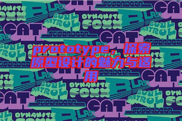 prototype,探索原型設(shè)計的魅力與適用