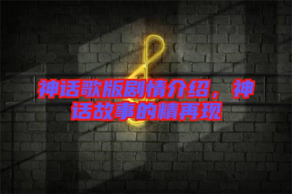 神話(huà)歌版劇情介紹,神話(huà)故事的精再現(xiàn)