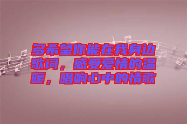 多希望你能在我身邊歌詞,感受愛情的溫暖,唱響心中的情歌