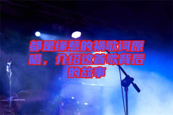 都是緣惹的禍歌詞原唱,介紹這首歌背后的故事