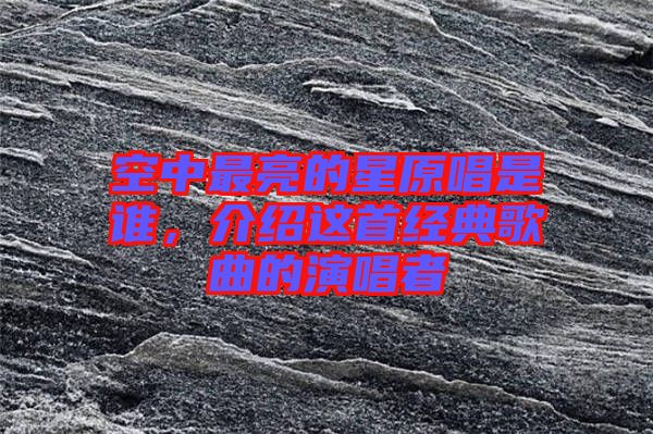 空中最亮的星原唱是誰，介紹這首經(jīng)典歌曲的演唱者