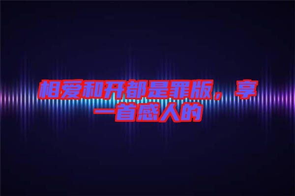 相愛和開都是罪版，享一首感人的