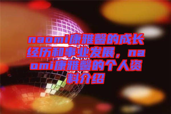 naomi康雅馨的成長經歷和事業發展,naomi康雅馨的個人資料介紹