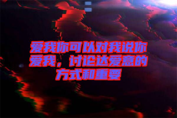 愛我你可以對(duì)我說你愛我,討論達(dá)愛意的方式和重要