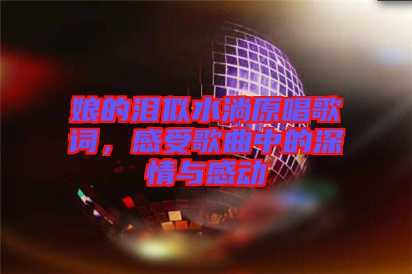 娘的淚似水淌原唱歌詞，感受歌曲中的深情與感動