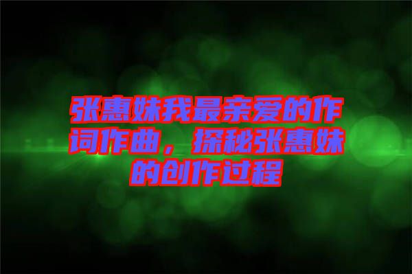 張惠妹我最親愛的作詞作曲,探秘張惠妹的創(chuàng)作過(guò)程