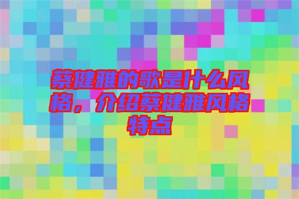 蔡健雅的歌是什么風格,介紹蔡健雅風格特點