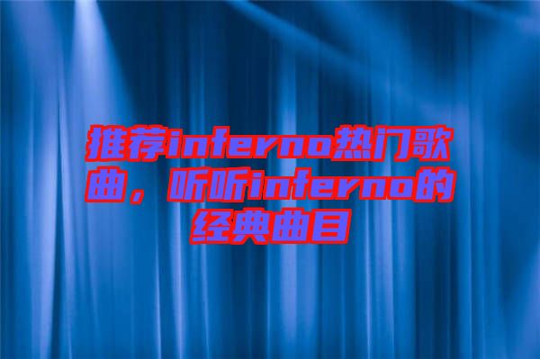 推薦inferno熱門(mén)歌曲,聽(tīng)聽(tīng)inferno的經(jīng)典曲目