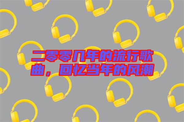 二零零幾年的流行歌曲，回憶當年的風潮