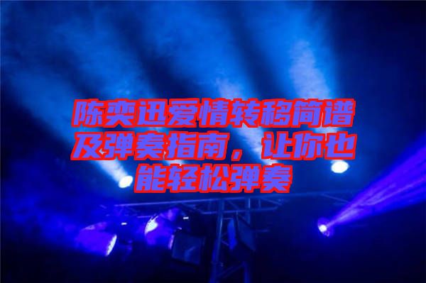 陳奕迅愛情轉(zhuǎn)移簡譜及彈奏指南,讓你也能輕松彈奏