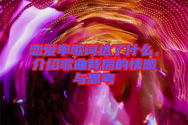 戀愛率歌詞達了什么，介紹歌曲背后的情感與思考
