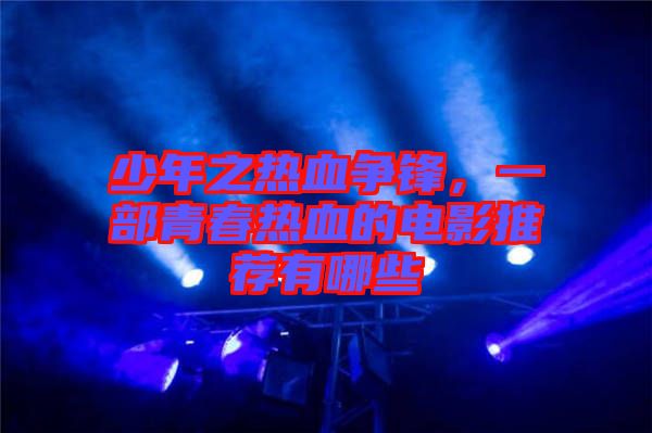 少年之熱血爭鋒,一部青春熱血的電影推薦有哪些