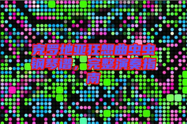 克羅地亞狂想曲蟲蟲鋼琴譜,完整演奏指南