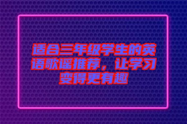 適合三年級學生的英語歌謠推薦,讓學習變得更有趣