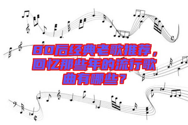 80后經(jīng)典老歌推薦,回憶那些年的流行歌曲有哪些?