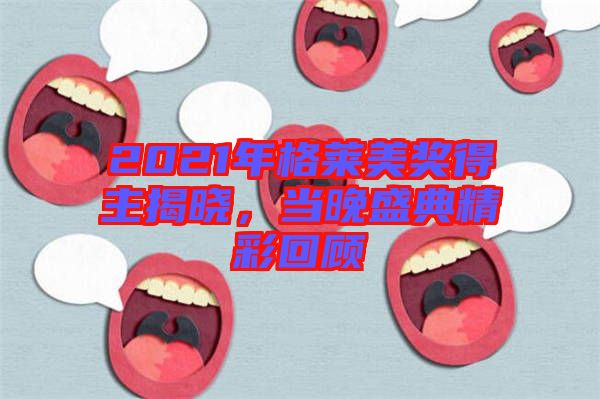 2021年格萊美獎得主揭曉，當(dāng)晚盛典精彩回顧